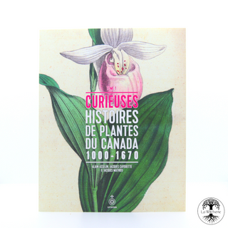 Curieuses histoires de plantes du Canada, tome 1 (1000 à 1670)